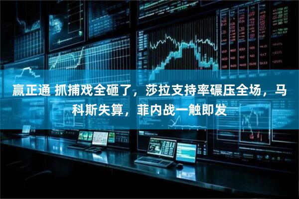 赢正通 抓捕戏全砸了，莎拉支持率碾压全场，马科斯失算，菲内战一触即发
